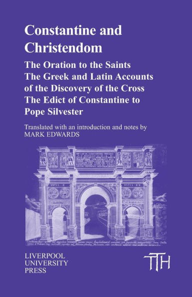 Constantine and Christendom: The Orations of the Saints; The Greek and Latin Accounts of the Discovery of the Cross; The Donation of Constantine to Pope Silvester