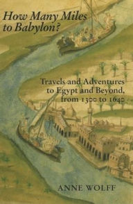 How Many Miles to Babylon?: Travels and Adventures to Egypt and Beyond, from 1300 to 1640