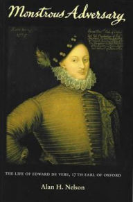 Title: Monstrous Adversary: The Life of Edward De Vere, 17th Earl of Oxford, Author: Alan H. Nelson