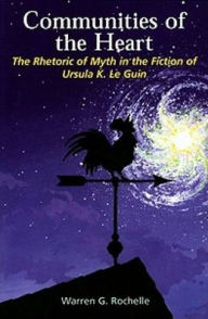 Communities of the Heart: The Rhetoric of Myth in the Fiction of Ursula K. Le Guin