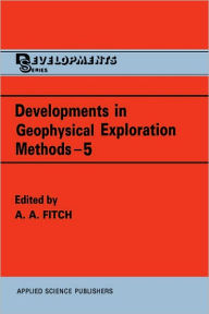 Title: Developments in Geophysical Exploration Methods / Edition 1, Author: A.A. Fitch