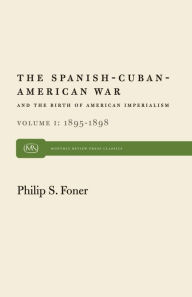 Title: The Spanish-Cuban-American War and the Birth of American Imperialism Vol. 1: 1895-1898, Author: Philip S. Foner