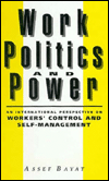 Title: Work, Politics, and Power: An International Perspective on Workers' Control and Self-Management, Author: Assef Bayat
