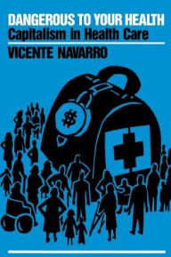Title: Dangerous to Your Health, Author: Vicente Navarro