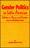 Title: Gender Politics in Latin America: Debates in Theory and Practice, Author: Elizabeth Dore