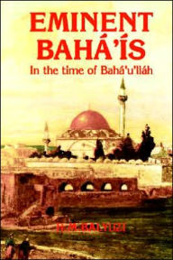 Title: Eminent Bahï¿½'ï¿½s in the time of Bahï¿½'u'llï¿½h, Author: Hasan Balyuzi