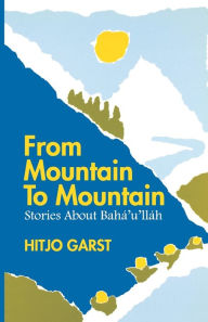 Title: From Mountain to Mountain, Stories about Baha'u'llah, Author: Hitjo Garst