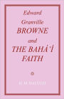 Edward Granville Browne and the Baha'i Faith