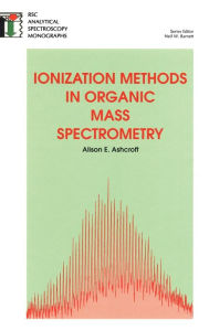 Title: Ionization Methods in Organic Mass Spectrometry, Author: Alison E Ashcroft