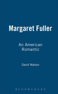 Title: Margaret Fuller: An American Romantic, Author: David Watson