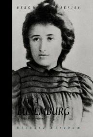 Title: Rosa Luxemburg: A Life for the International / Edition 1, Author: Richard Abraham