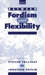 Title: Between Fordism and Flexibility, Author: Jonathan Zeitlin