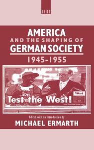 Title: America and the Shaping of German Society, 1945-1955, Author: Michael Ermath