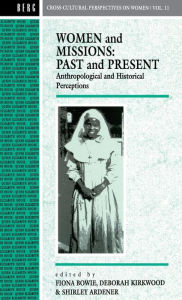 Title: Women and Missions: Past and Present: Anthropological and Historical Perceptions / Edition 1, Author: Shirley Ardener