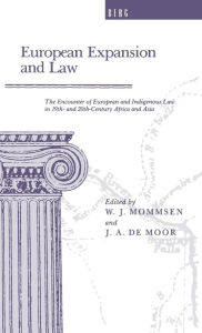 Title: European Expansion and Law: The Encounter of European and Indigenous Law in the 19th- and 2th-Century Africa and Asia, Author: J. A. de Moor