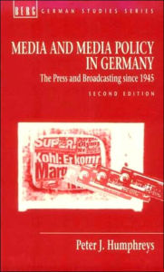 Title: Media and Media Policy in Germany: The Press and Broadcasting since 1945, Author: Peter J. Humphreys