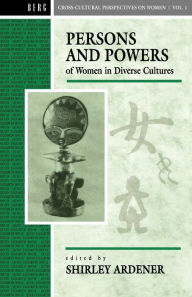 Title: Persons and Powers of Women in Diverse Cultures, Author: Shirley Ardener