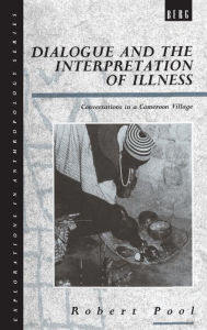 Title: Dialogue and the Interpretation of Illness: Conversations in a Cameroon Village, Author: Robert Pool