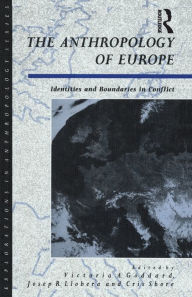 Title: The Anthropology of Europe: Identities and Boundaries in Conflict / Edition 1, Author: Cris Shore