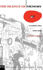 Title: The Silence of Memory: Armistice Day, 1919-1946 / Edition 1, Author: Adrian Gregory