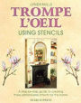 Trompel'oeil with Stencils: A Step-by-Step Guide to Creating Three Dimensional Effects for the Home