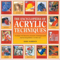 The Encyclopedia of Acrylic Techniques: A Unique A-Z Directory of Acrylic Techniques with Step-by-Step Guidance on Their Use