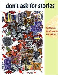 Title: Don't Ask for Stories: The Women from Ernabella and Their Art, Author: Ute Eickelkamp