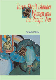 Title: Torres Strait Islander Women and the Pacific War, Author: Elizabeth Osborne