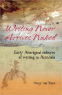 Writing Never Arrives Naked: Early Aboriginal Cultures of Writing in Australia