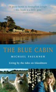 Title: The Blue Cabin: Living by the Tides on Islandmore, Author: Michael Faulkner