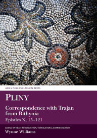 Title: Pliny: Correspondence with Trajan from Bithynia: Epistles X, 15-121, Author: Liverpool University Press