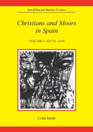 Title: Christians and Moors in Spain, Volume I: AD 711-1150, Author: Colin Smith