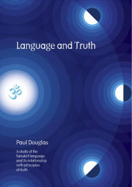 Title: Language and Truth: A Study of the Sanskrit Language and Its Relationship with Principles of Truth, Author: Paul Douglas