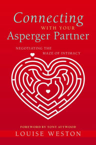 Title: Connecting With Your Asperger Partner: Negotiating the Maze of Intimacy, Author: Louise Weston