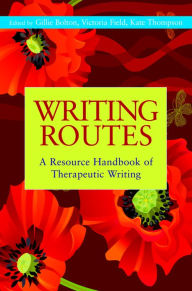 Title: Writing Routes: A Resource Handbook of Therapeutic Writing, Author: Gillie Bolton