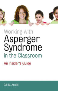 Title: Working with Asperger Syndrome in the Classroom: An Insider's Guide, Author: Gill D. Ansell