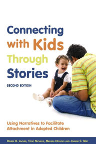 Title: Connecting with Kids Through Stories: Using Narratives to Facilitate Attachment in Adopted Children Second Edition, Author: Melissa Nichols