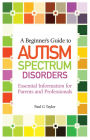 A Beginner's Guide to Autism Spectrum Disorders: Essential Information for Parents and Professionals