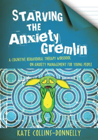 Title: Starving the Anxiety Gremlin: A Cognitive Behavioural Therapy Workbook on Anxiety Management for Young People, Author: Kate Collins-Donnelly
