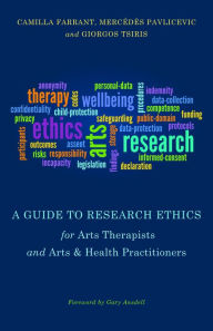 Title: A Guide to Research Ethics for Arts Therapists and Arts & Health Practitioners, Author: Giorgos Tsiris