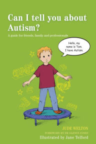 Title: Can I tell you about Autism?: A guide for friends, family and professionals, Author: Jude Welton