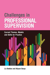 Title: Challenges in Professional Supervision: Current Themes and Models for Practice, Author: Liz Beddoe