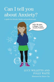 Title: Can I tell you about Anxiety?: A guide for friends, family and professionals, Author: Polly Waite