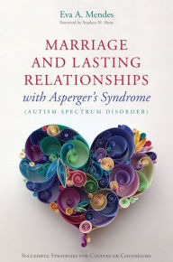Title: Marriage and Lasting Relationships with Asperger's Syndrome (Autism Spectrum Disorder): Successful Strategies for Couples or Counselors, Author: Eva A. Mendes