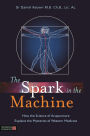 The Spark in the Machine: How the Science of Acupuncture Explains the Mysteries of Western Medicine