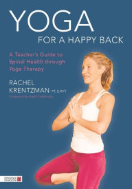 Title: Yoga for a Happy Back: A Teacher's Guide to Spinal Health through Yoga Therapy, Author: Rachel Krentzman