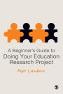 A Beginner's Guide to Doing Your Education Research Project / Edition 1