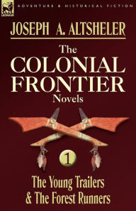 Title: The Colonial Frontier Novels: 1-The Young Trailers & the Forest Runners, Author: Joseph a Altsheler