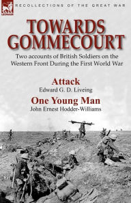 Title: Towards Gommecourt: Two accounts of British Soldiers on the Western Front During the First World War, Author: Edward G D Liveing