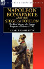 Napoleon Bonaparte and the Siege of Toulon: the First Victory of a Future Emperor of France, 1793